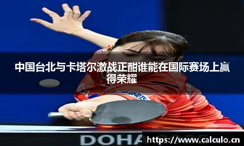 中国台北与卡塔尔激战正酣谁能在国际赛场上赢得荣耀