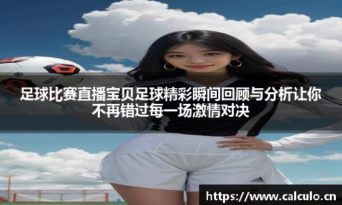 足球比赛直播宝贝足球精彩瞬间回顾与分析让你不再错过每一场激情对决